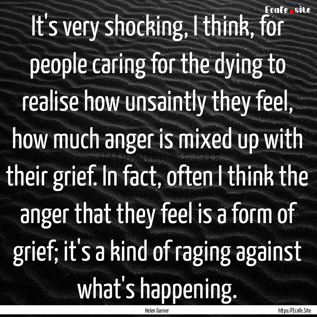 It's very shocking, I think, for people caring.... : Quote by Helen Garner