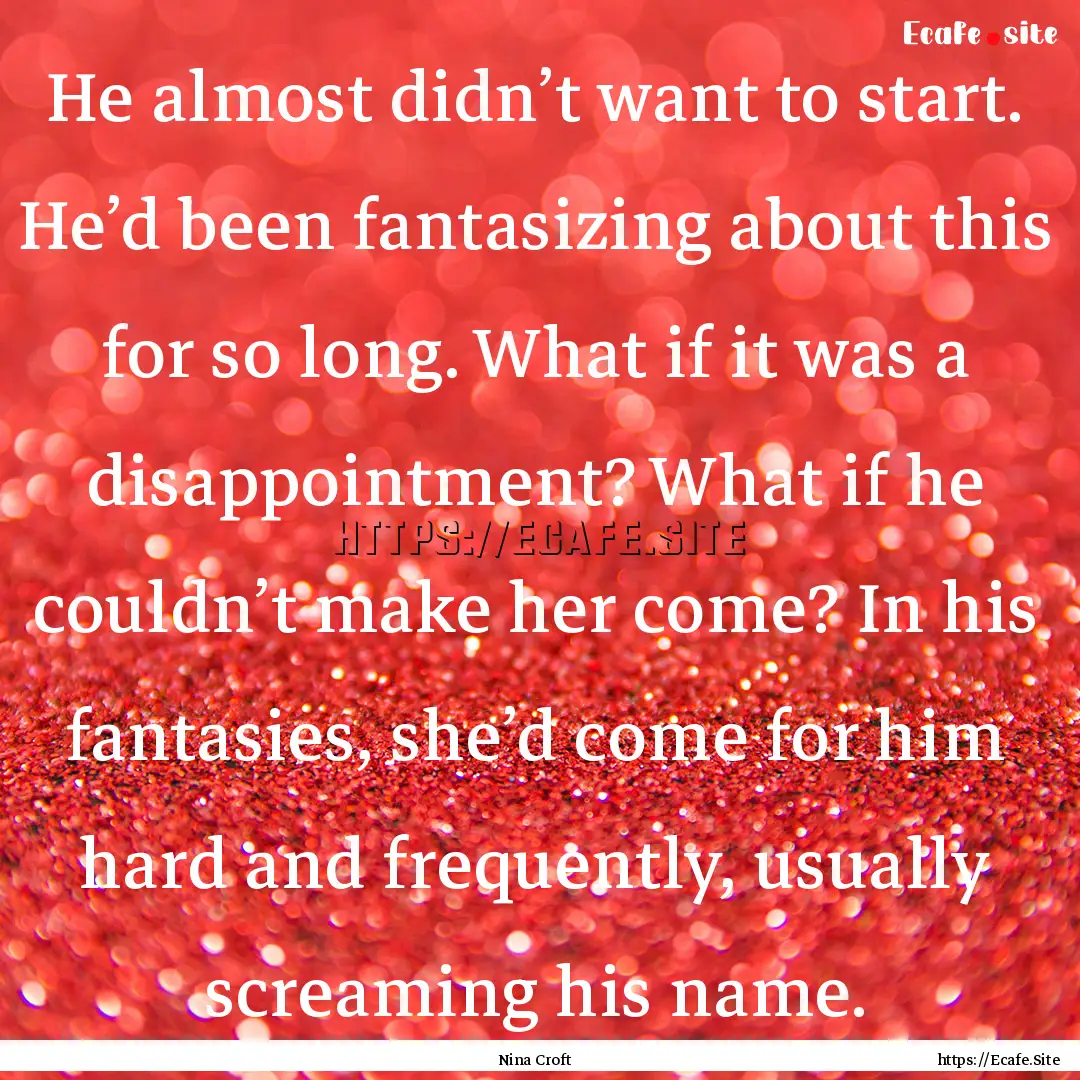 He almost didn’t want to start. He’d.... : Quote by Nina Croft