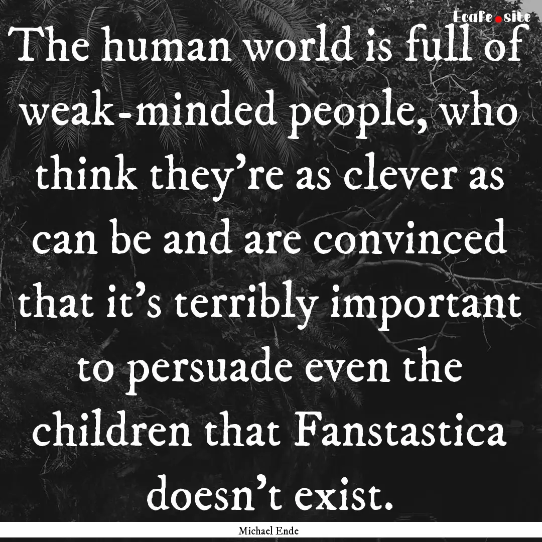 The human world is full of weak-minded people,.... : Quote by Michael Ende