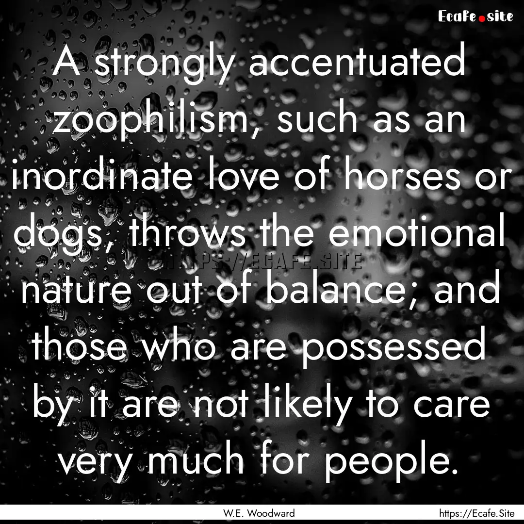 A strongly accentuated zoophilism, such as.... : Quote by W.E. Woodward