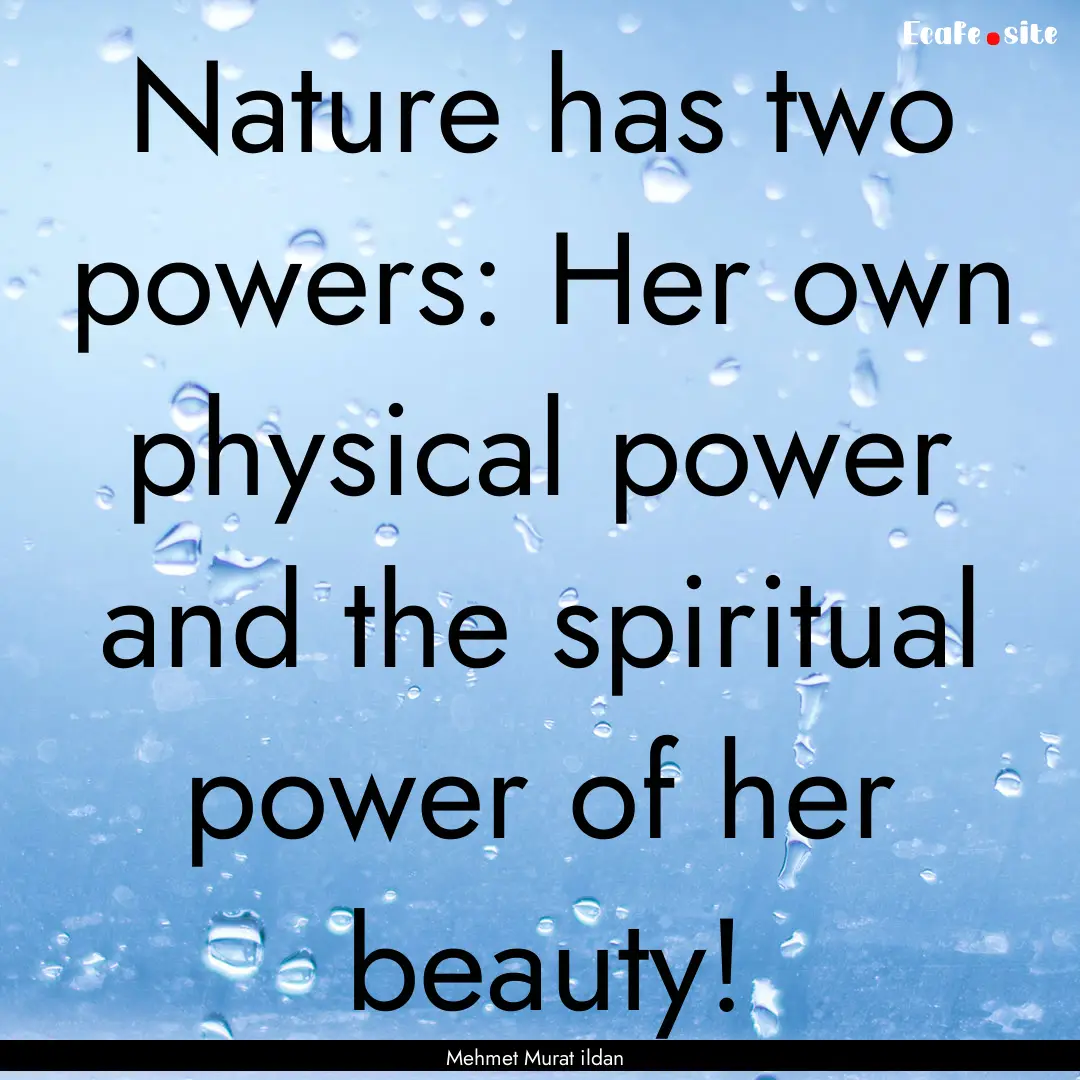 Nature has two powers: Her own physical power.... : Quote by Mehmet Murat ildan