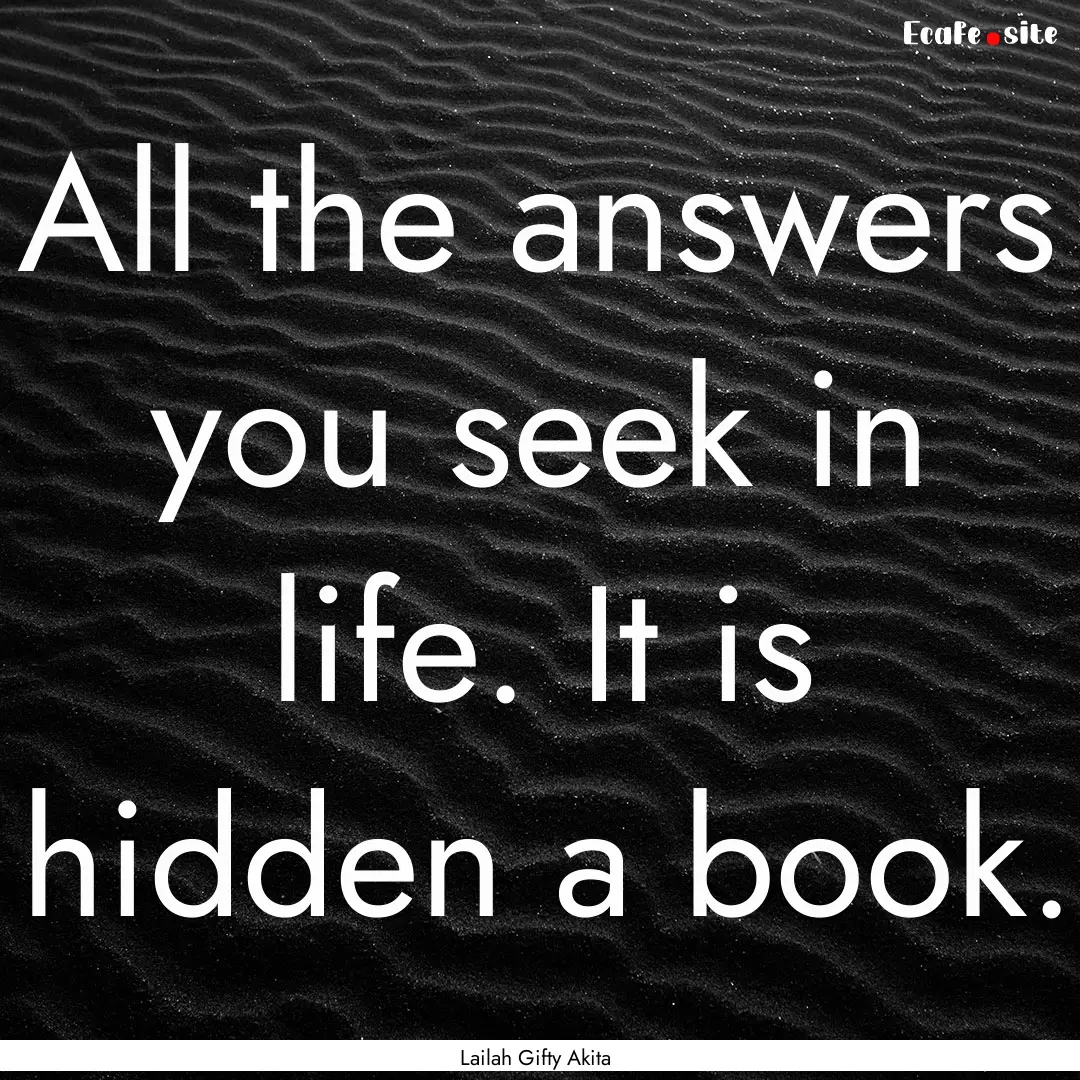 All the answers you seek in life. It is hidden.... : Quote by Lailah Gifty Akita