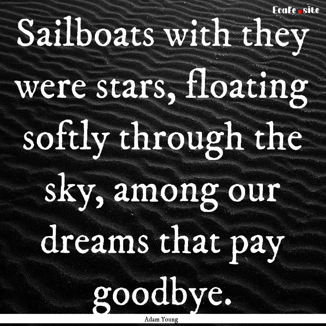 Sailboats with they were stars, floating.... : Quote by Adam Young