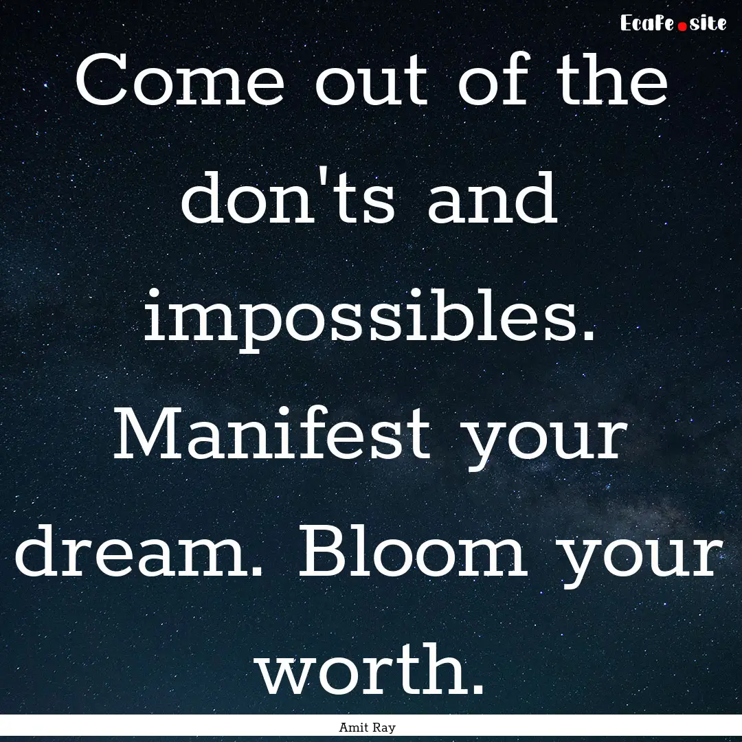 Come out of the don'ts and impossibles. Manifest.... : Quote by Amit Ray