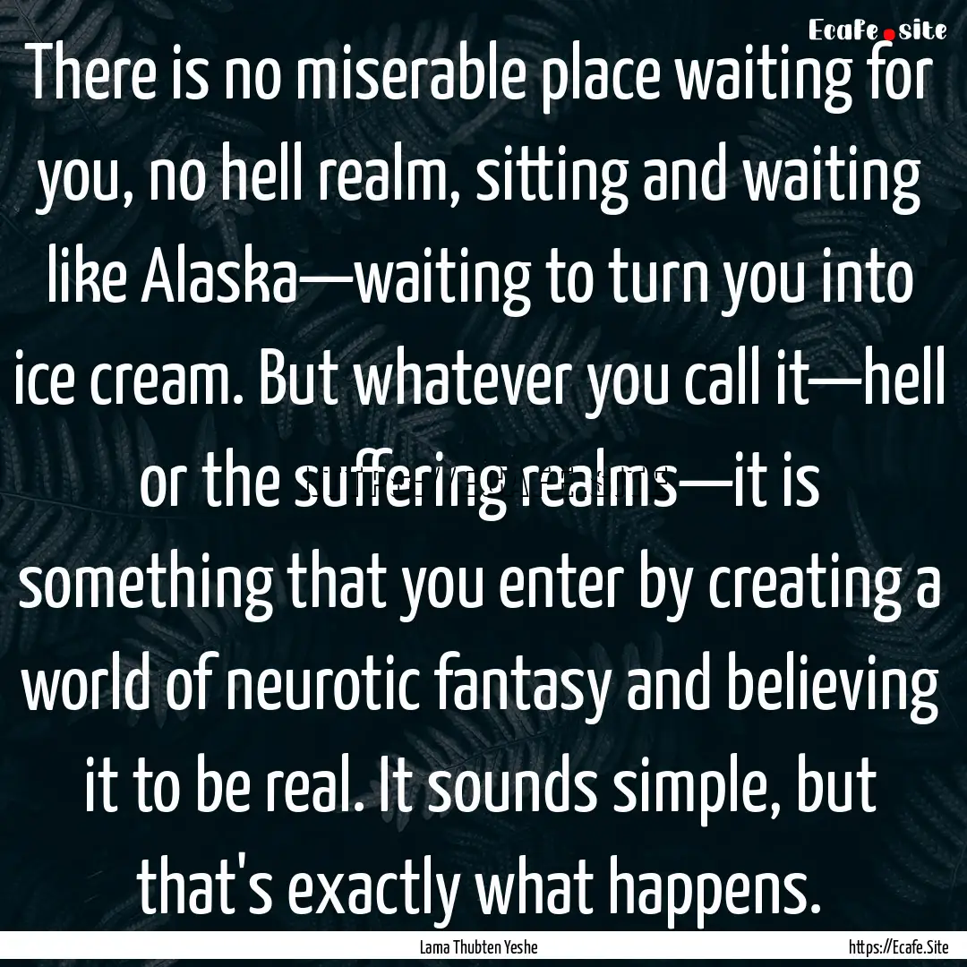 There is no miserable place waiting for you,.... : Quote by Lama Thubten Yeshe