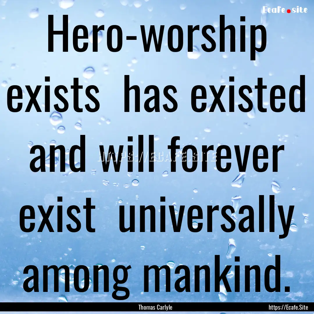 Hero-worship exists has existed and will.... : Quote by Thomas Carlyle