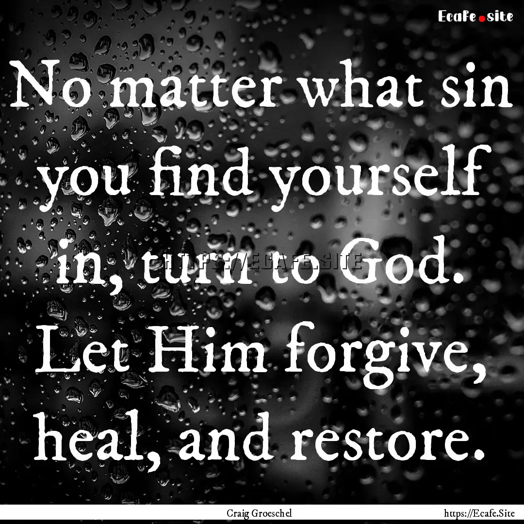 No matter what sin you find yourself in,.... : Quote by Craig Groeschel