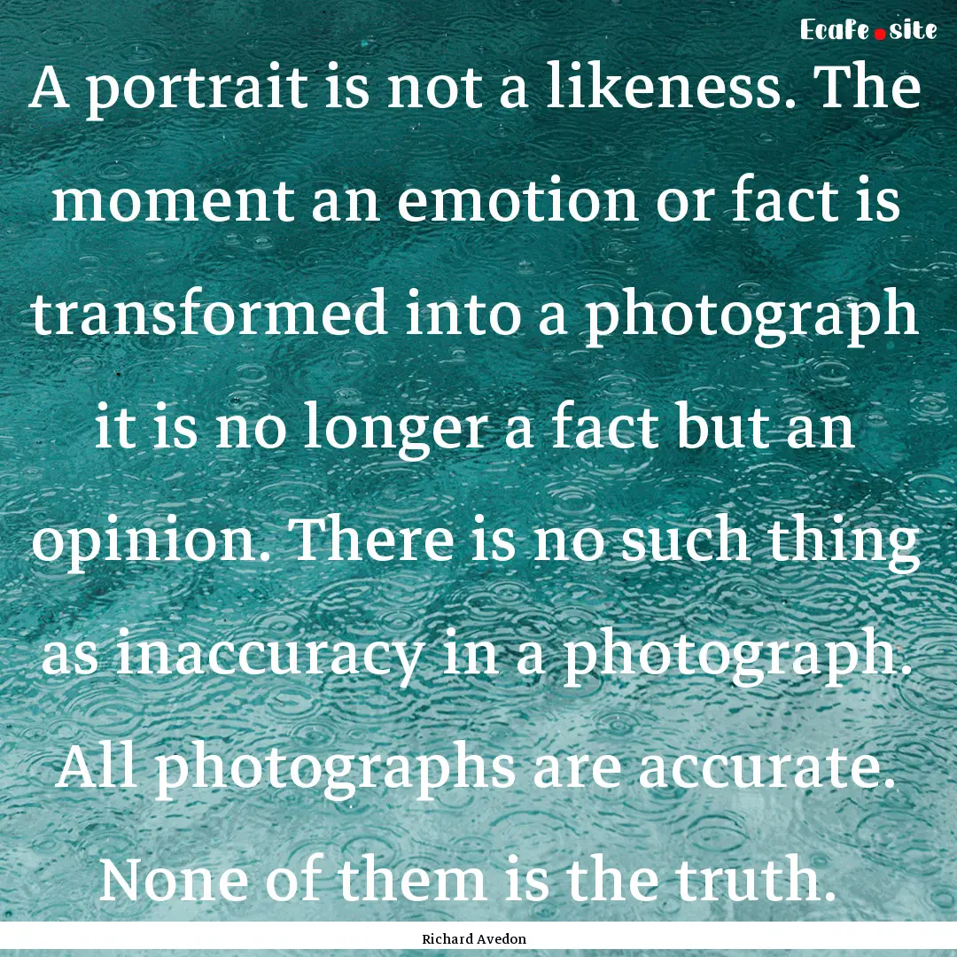 A portrait is not a likeness. The moment.... : Quote by Richard Avedon