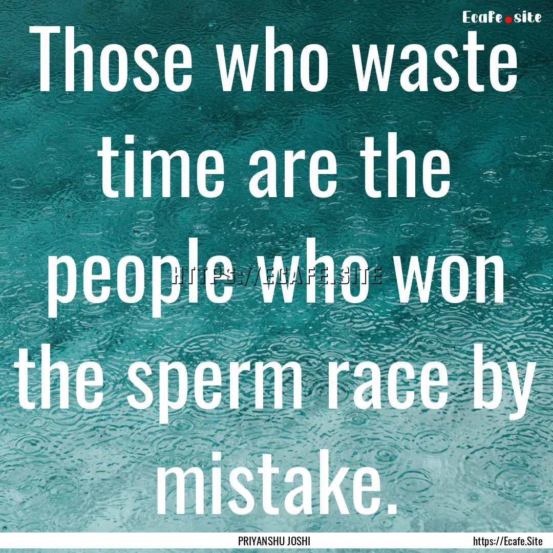 Those who waste time are the people who won.... : Quote by PRIYANSHU JOSHI