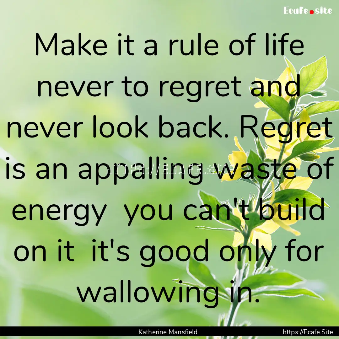 Make it a rule of life never to regret and.... : Quote by Katherine Mansfield