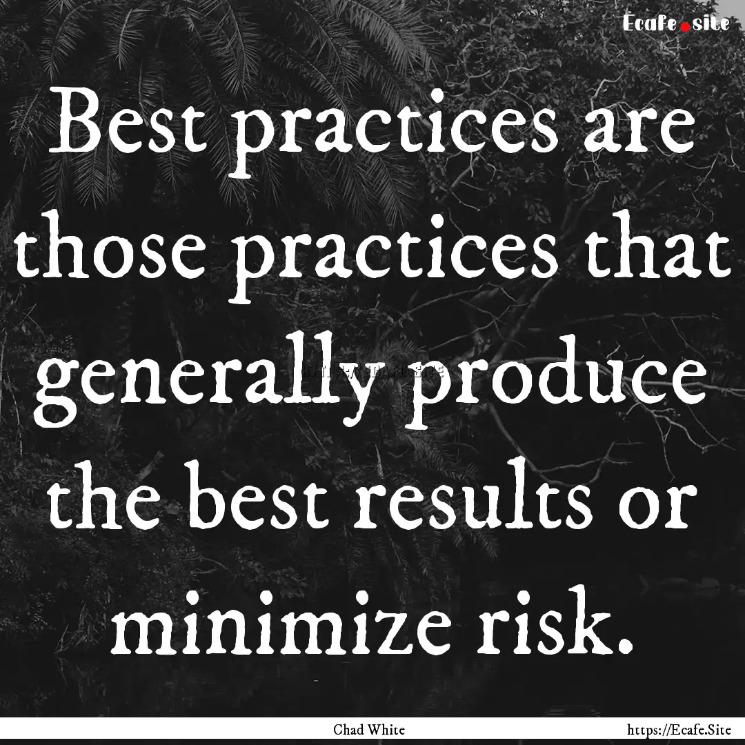 Best practices are those practices that generally.... : Quote by Chad White