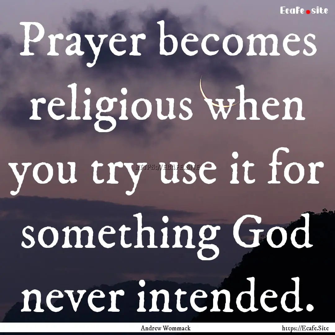 Prayer becomes religious when you try use.... : Quote by Andrew Wommack