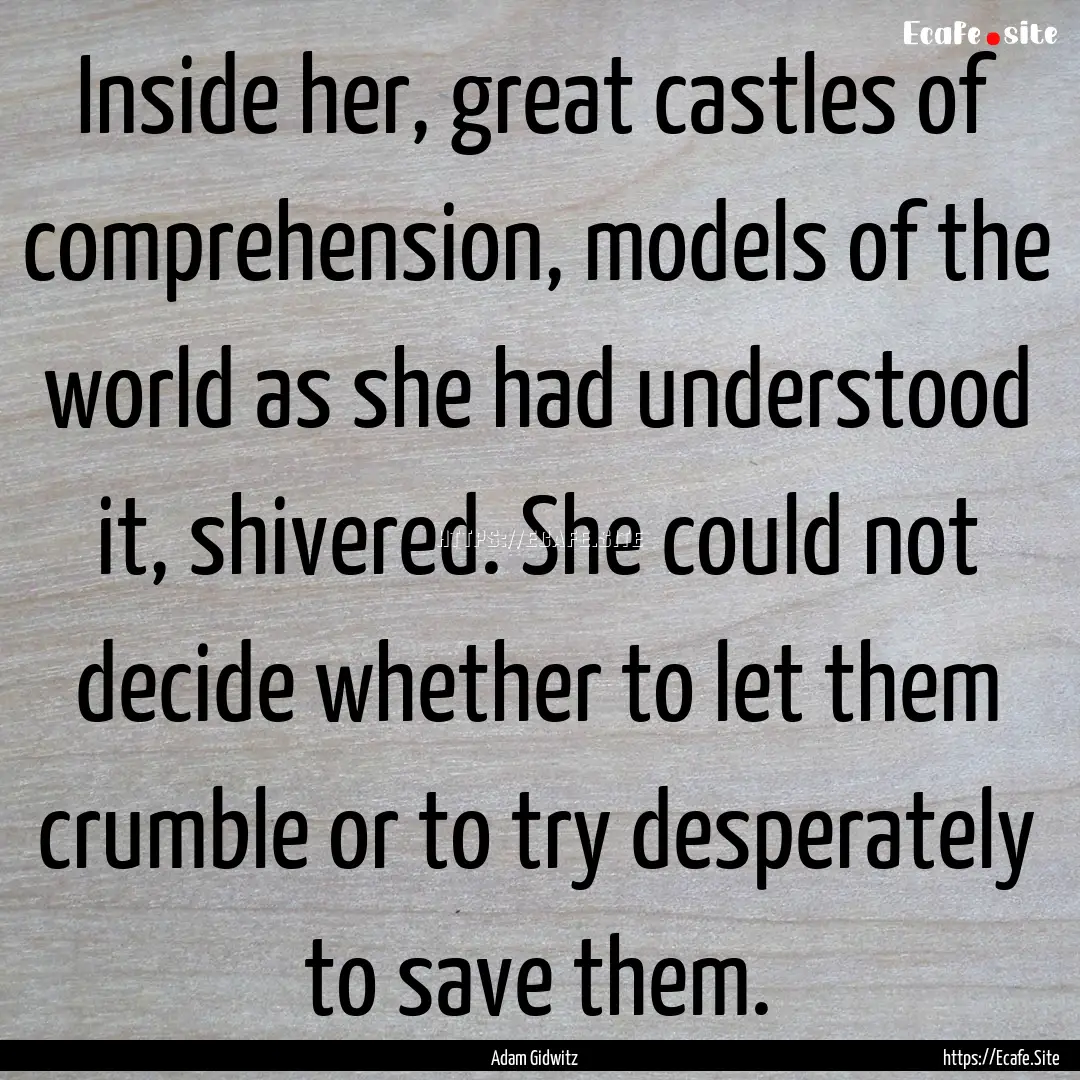 Inside her, great castles of comprehension,.... : Quote by Adam Gidwitz