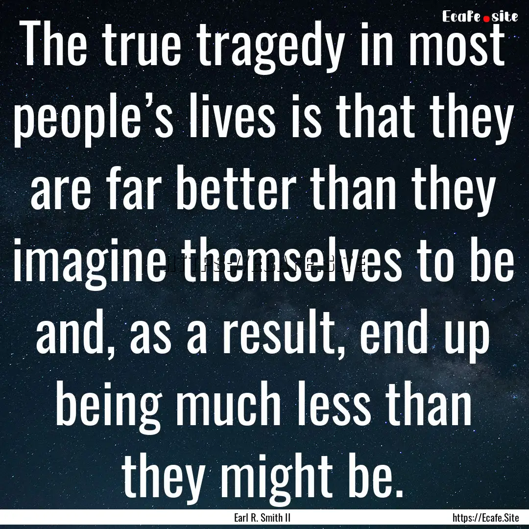 The true tragedy in most people’s lives.... : Quote by Earl R. Smith II