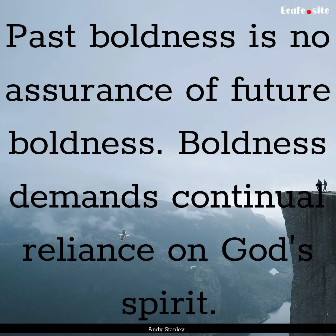 Past boldness is no assurance of future boldness..... : Quote by Andy Stanley