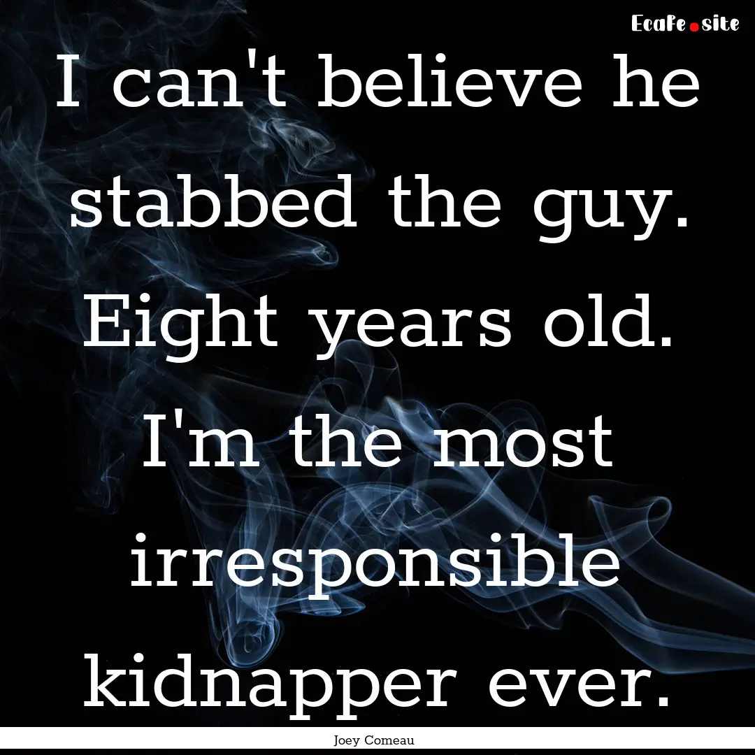 I can't believe he stabbed the guy. Eight.... : Quote by Joey Comeau