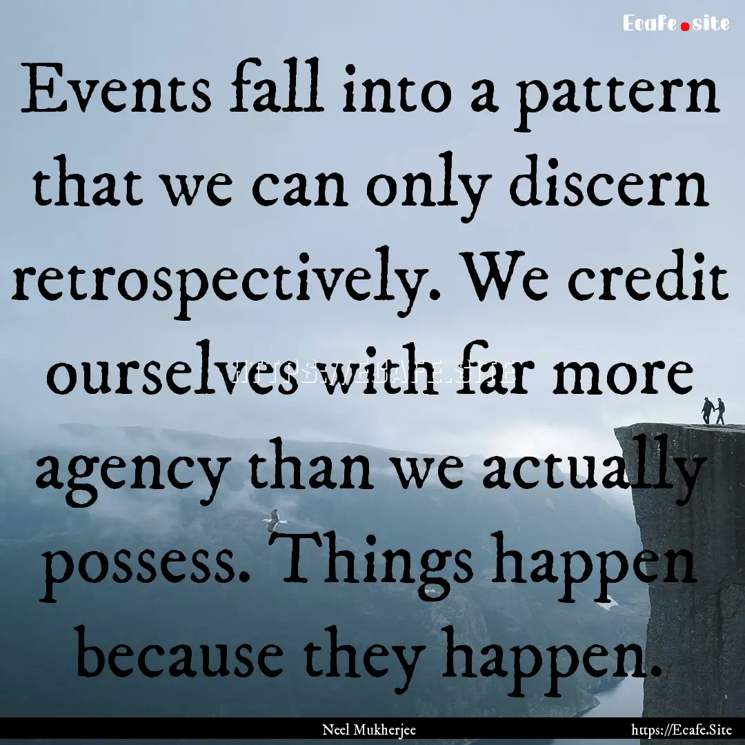 Events fall into a pattern that we can only.... : Quote by Neel Mukherjee