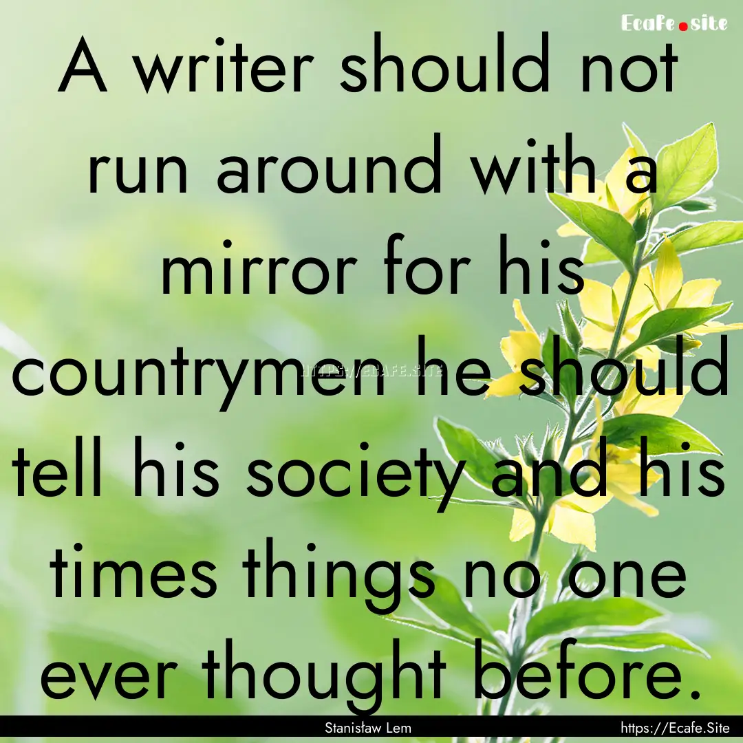 A writer should not run around with a mirror.... : Quote by Stanisław Lem