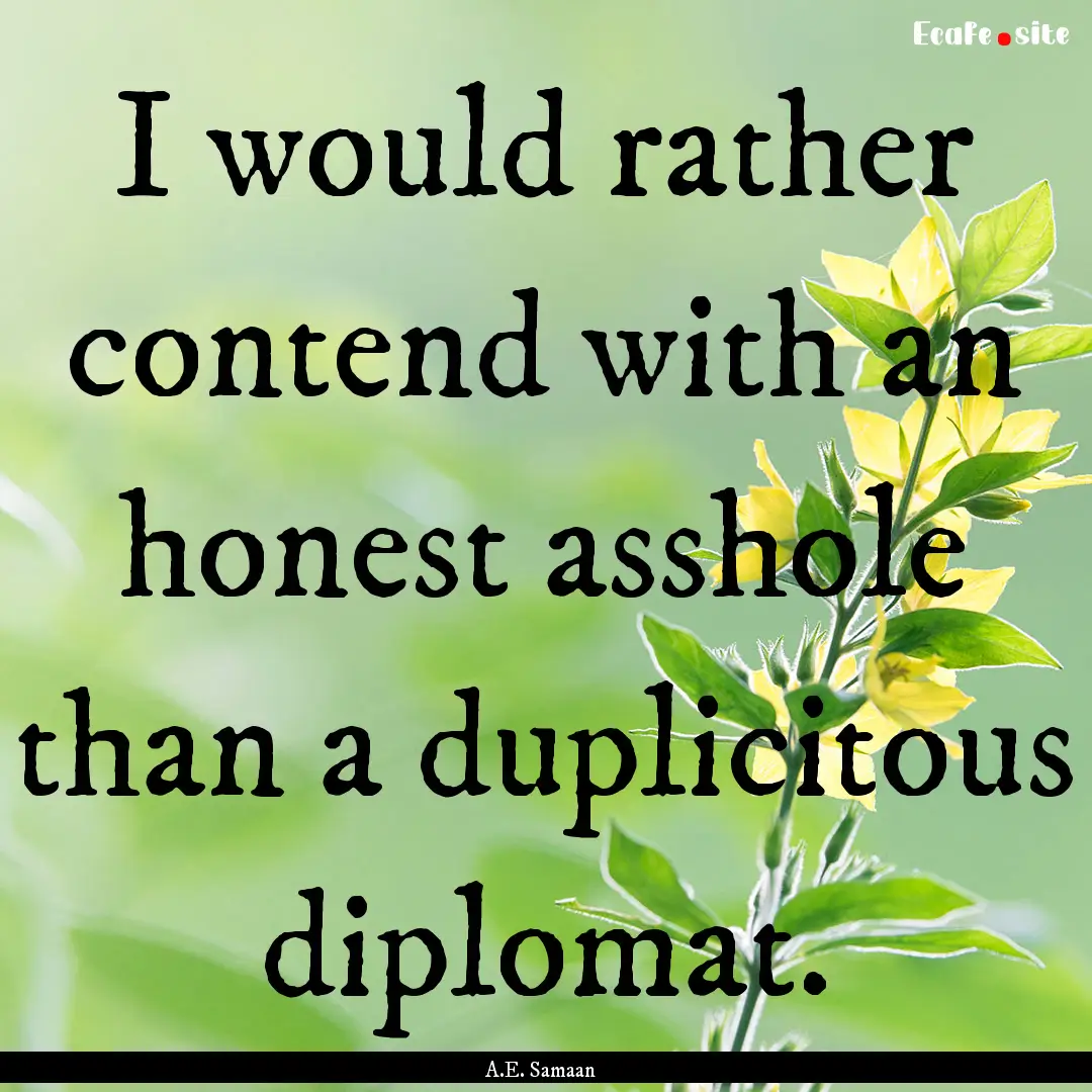 I would rather contend with an honest asshole.... : Quote by A.E. Samaan