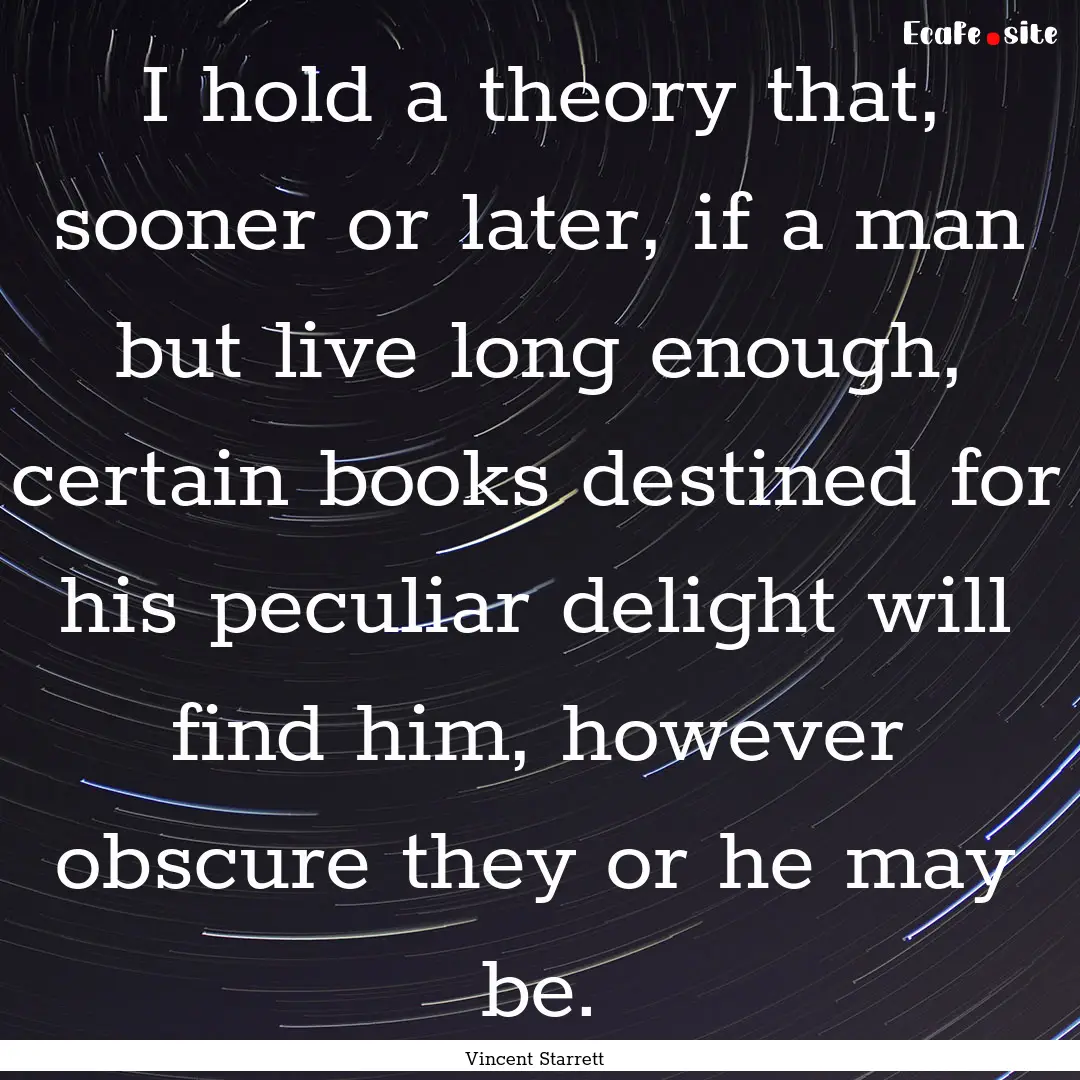 I hold a theory that, sooner or later, if.... : Quote by Vincent Starrett