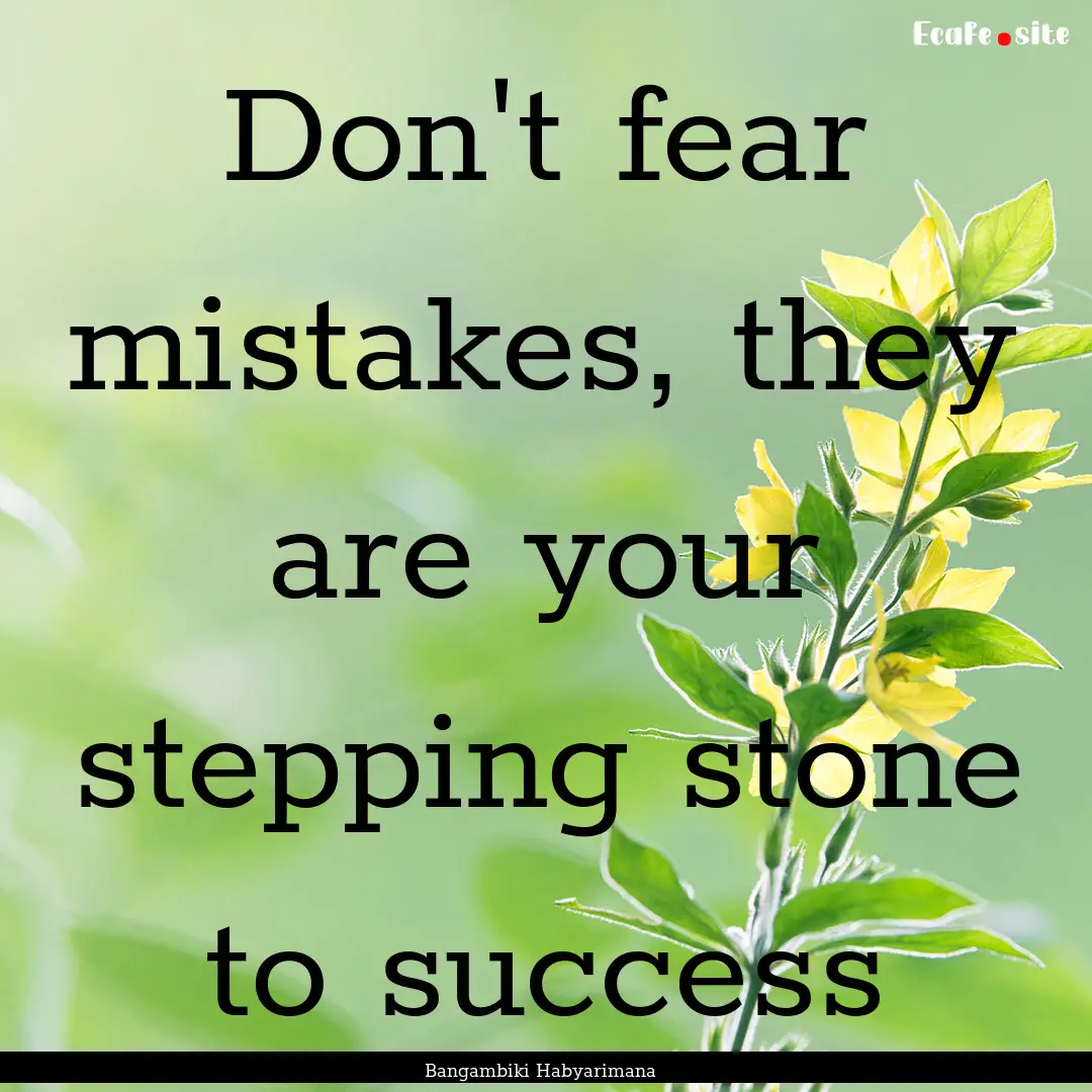 Don't fear mistakes, they are your stepping.... : Quote by Bangambiki Habyarimana