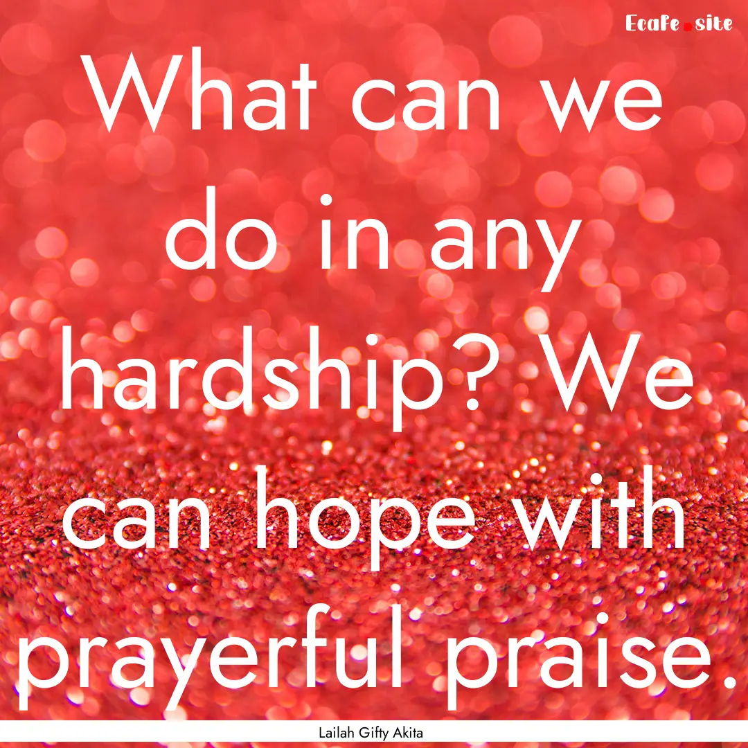 What can we do in any hardship? We can hope.... : Quote by Lailah Gifty Akita