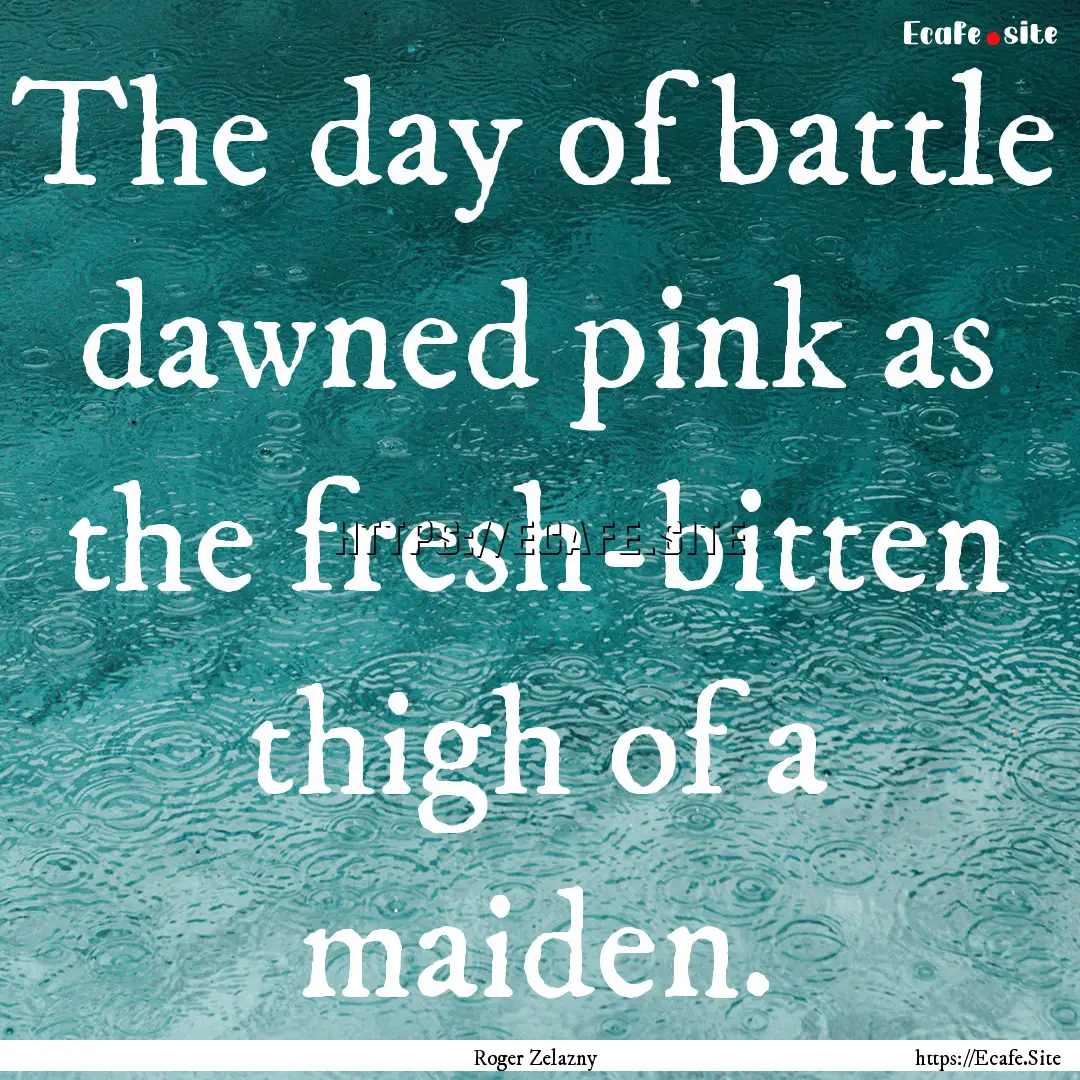 The day of battle dawned pink as the fresh-bitten.... : Quote by Roger Zelazny