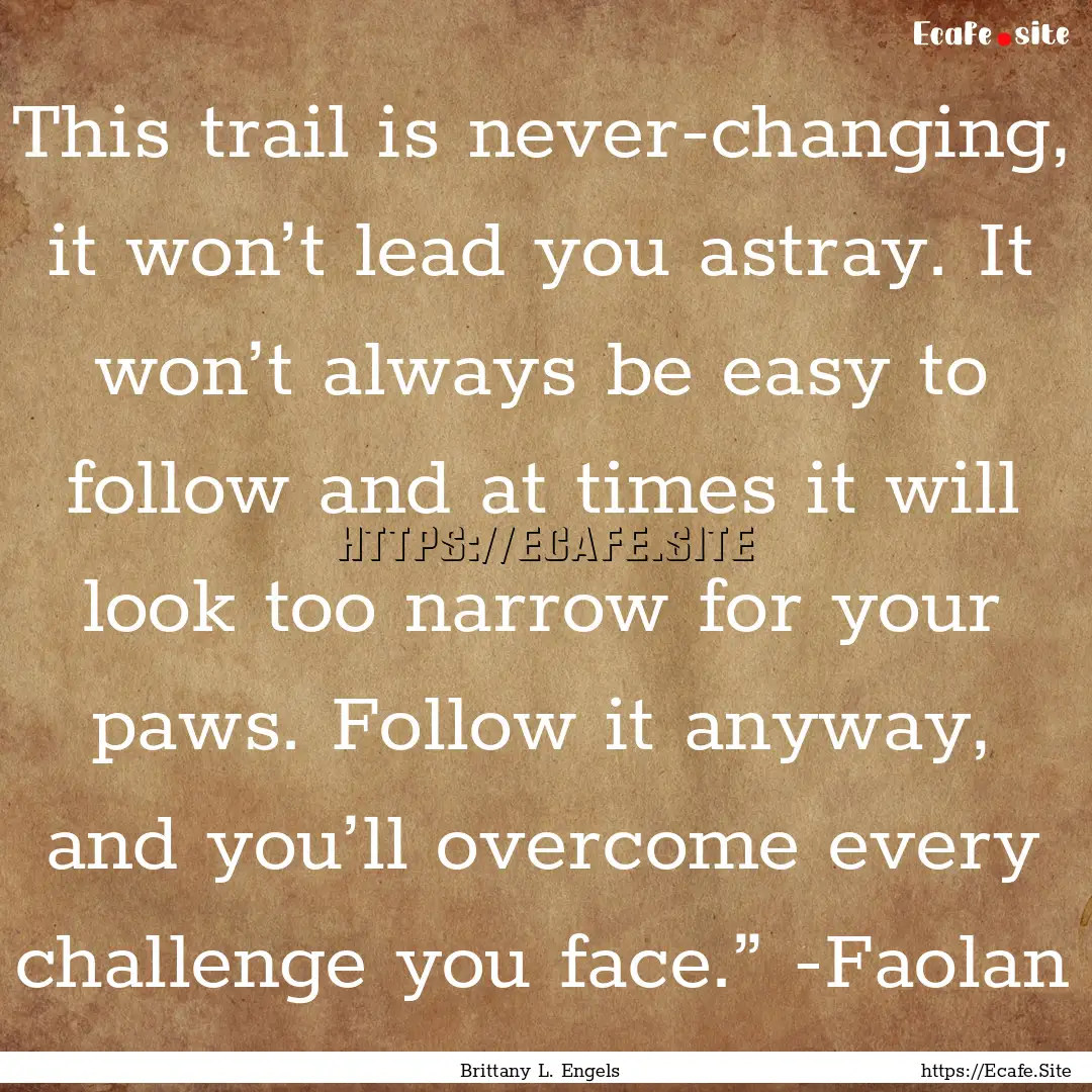 This trail is never-changing, it won’t.... : Quote by Brittany L. Engels