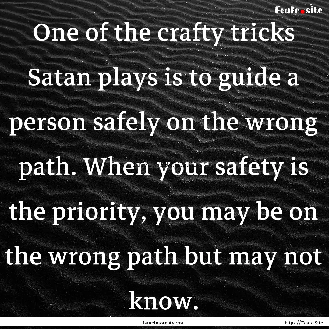 One of the crafty tricks Satan plays is to.... : Quote by Israelmore Ayivor