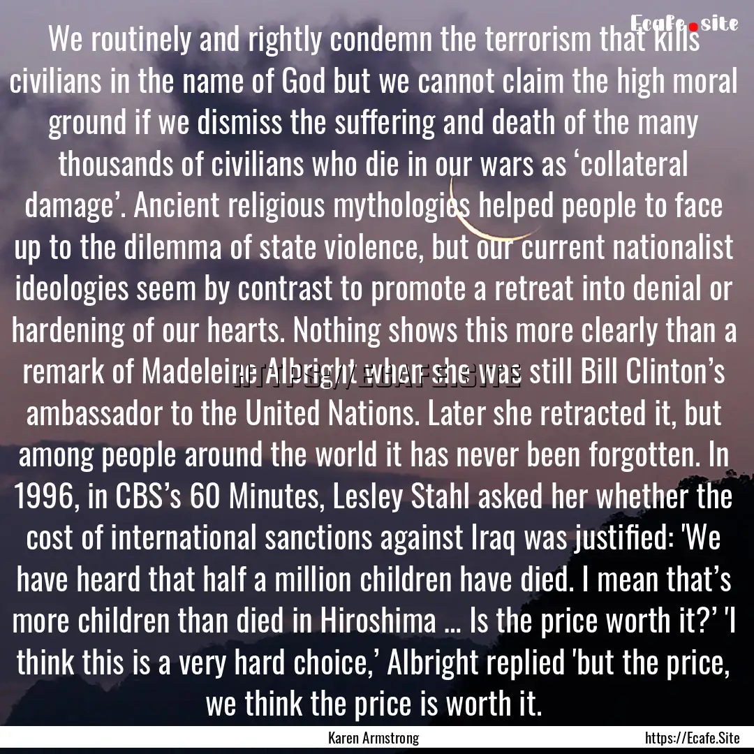 We routinely and rightly condemn the terrorism.... : Quote by Karen Armstrong