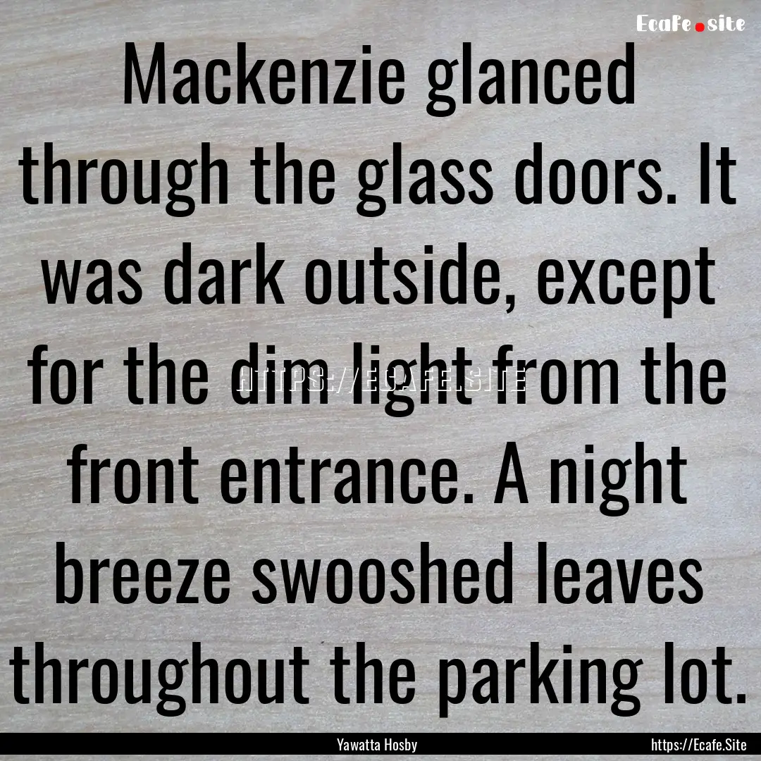 Mackenzie glanced through the glass doors..... : Quote by Yawatta Hosby