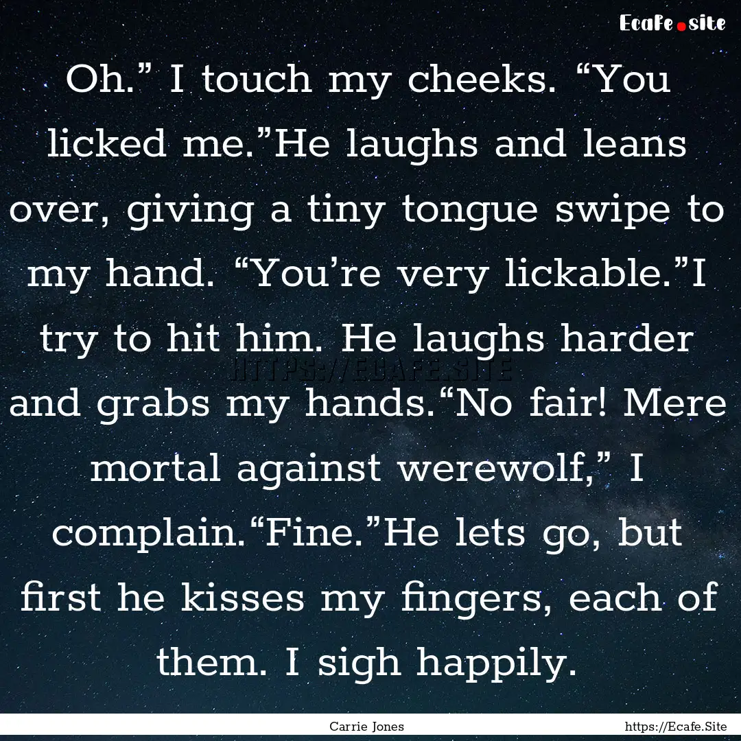 Oh.” I touch my cheeks. “You licked me.”He.... : Quote by Carrie Jones