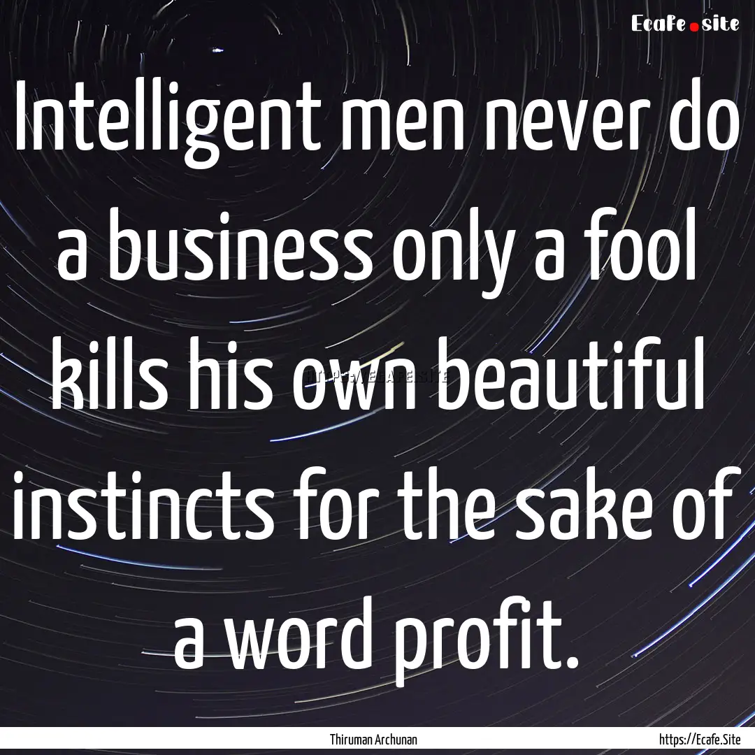 Intelligent men never do a business only.... : Quote by Thiruman Archunan