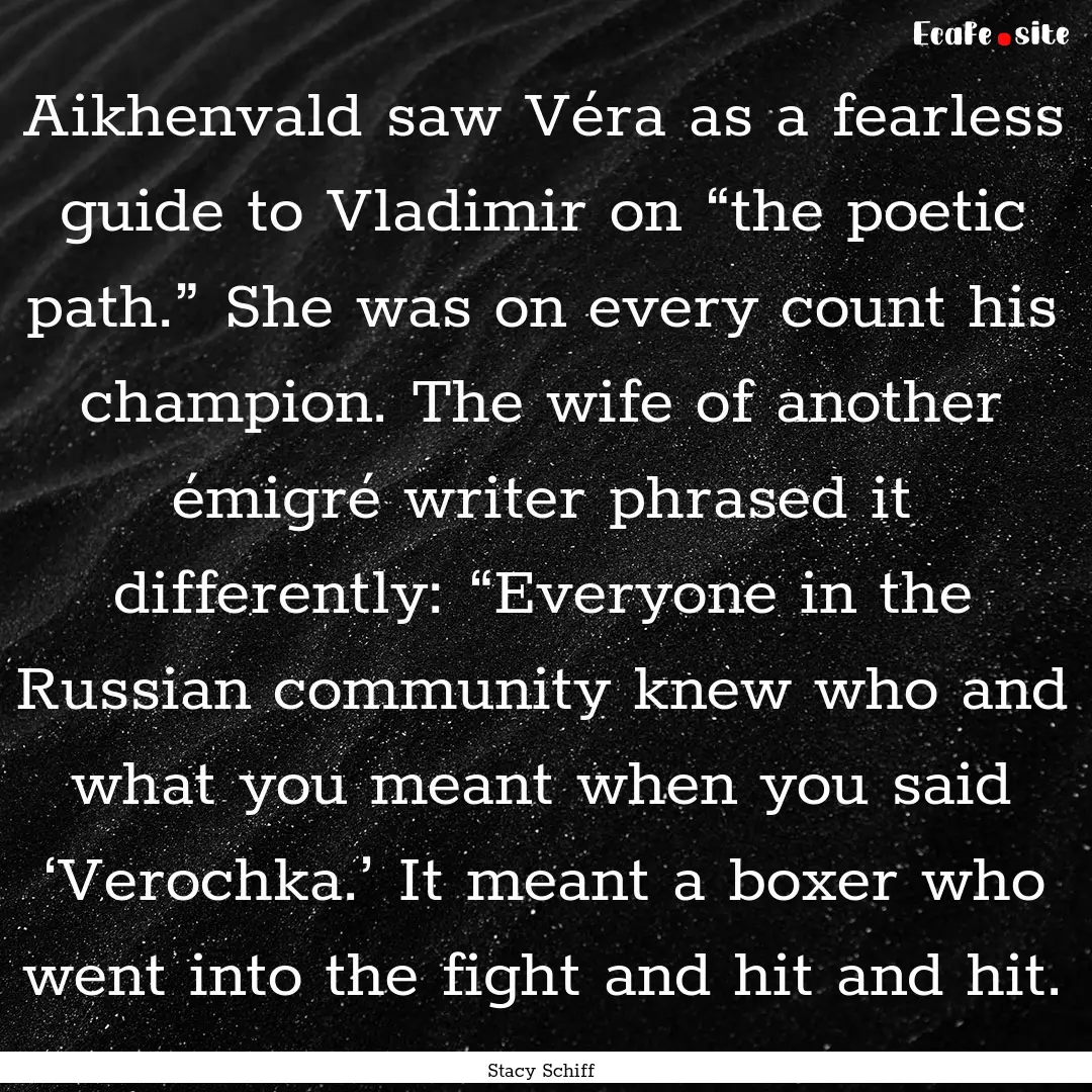 Aikhenvald saw Véra as a fearless guide.... : Quote by Stacy Schiff