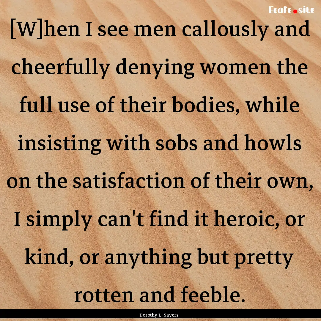 [W]hen I see men callously and cheerfully.... : Quote by Dorothy L. Sayers