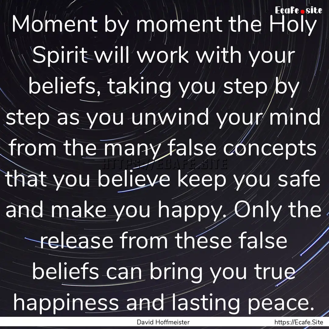 Moment by moment the Holy Spirit will work.... : Quote by David Hoffmeister