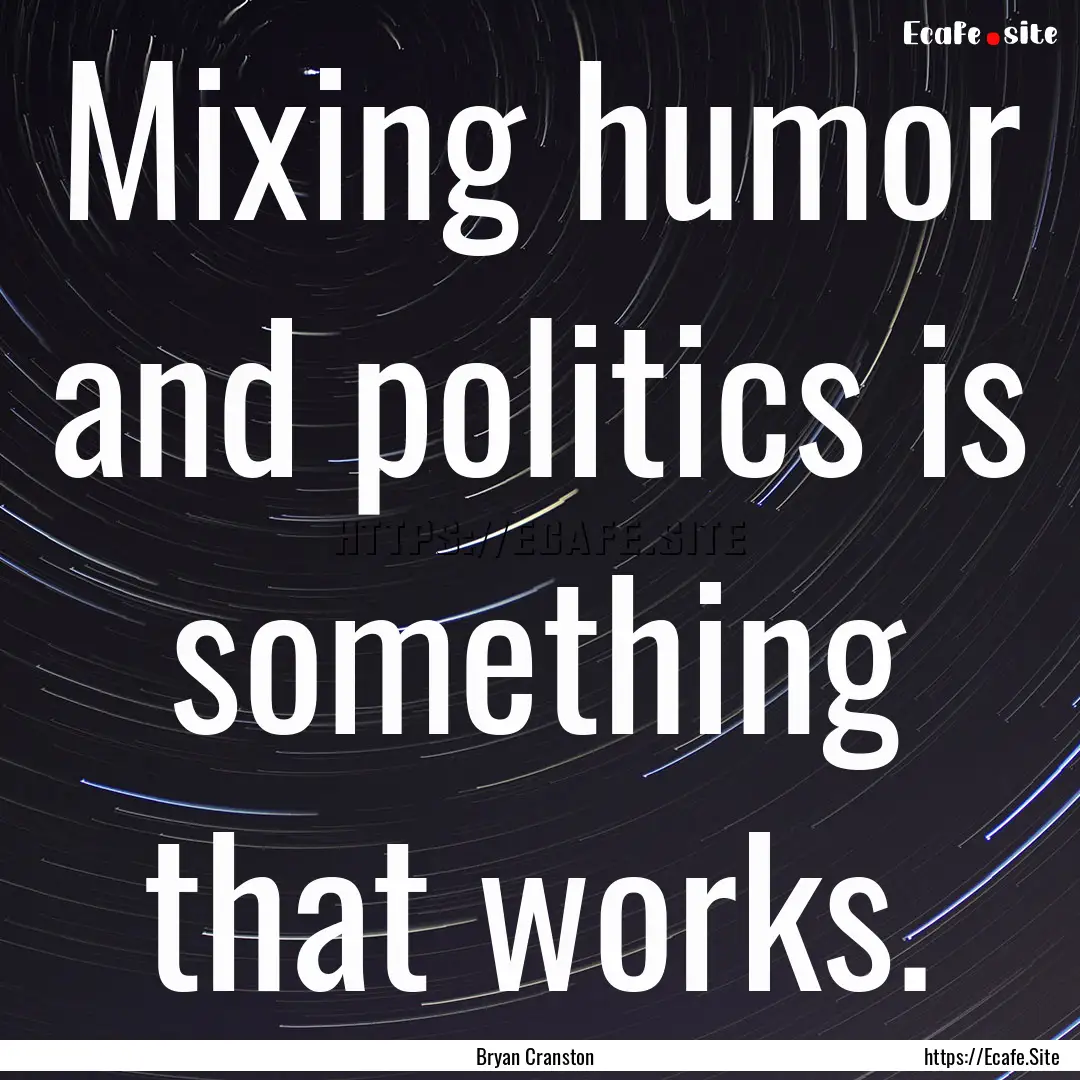 Mixing humor and politics is something that.... : Quote by Bryan Cranston