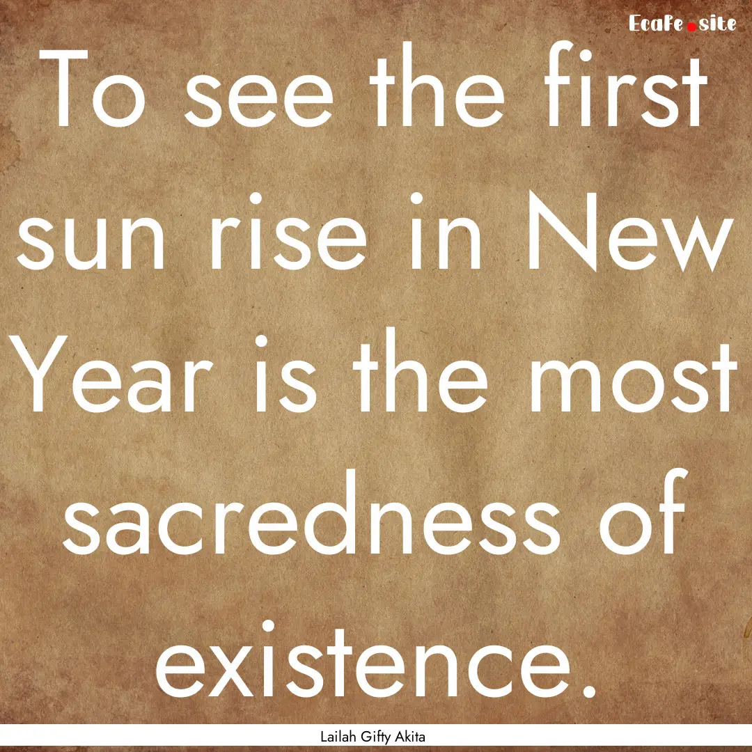 To see the first sun rise in New Year is.... : Quote by Lailah Gifty Akita