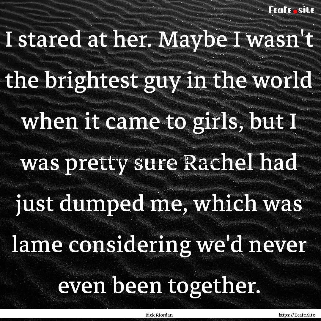 I stared at her. Maybe I wasn't the brightest.... : Quote by Rick Riordan