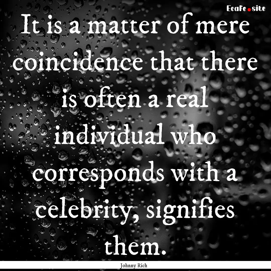 It is a matter of mere coincidence that there.... : Quote by Johnny Rich