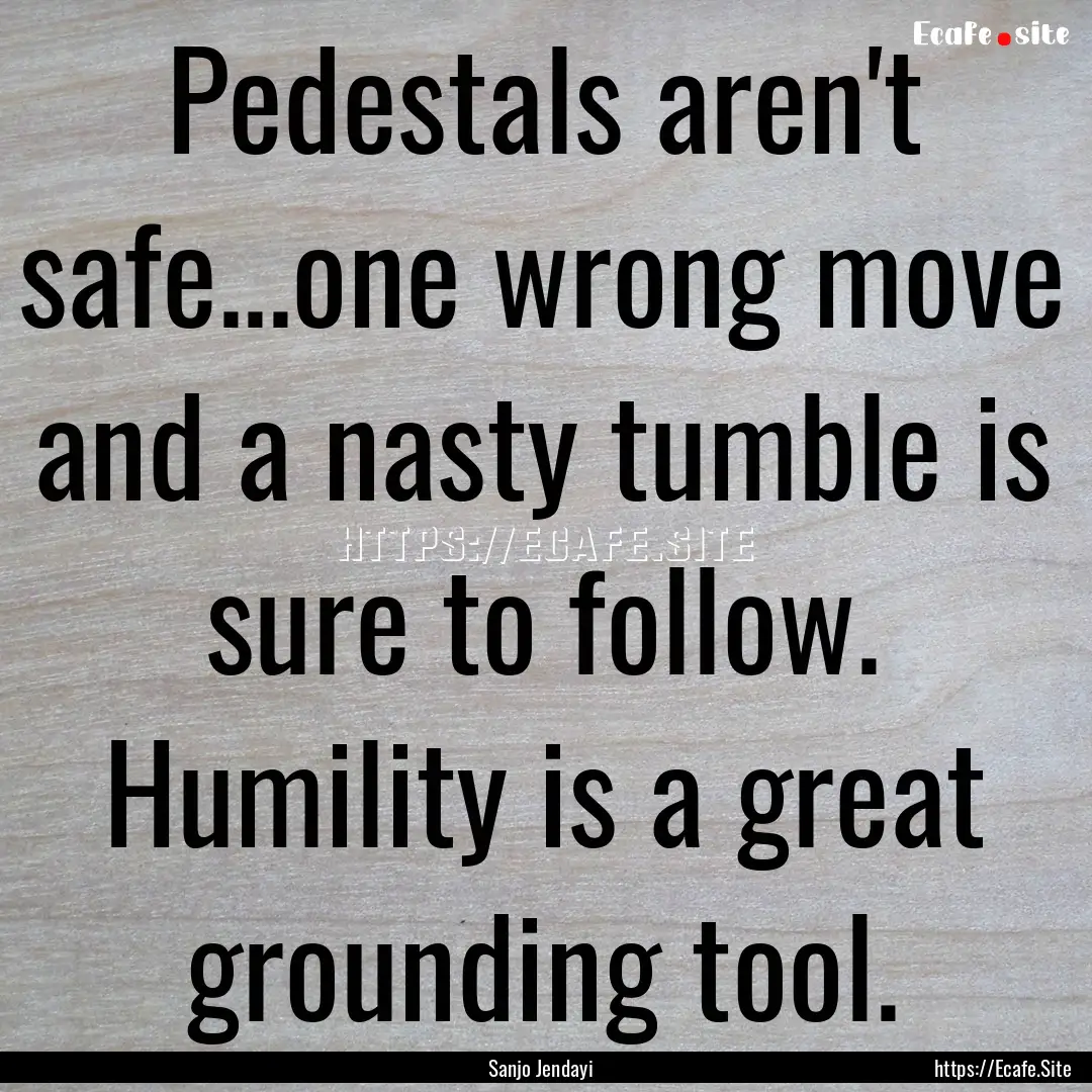 Pedestals aren't safe...one wrong move and.... : Quote by Sanjo Jendayi