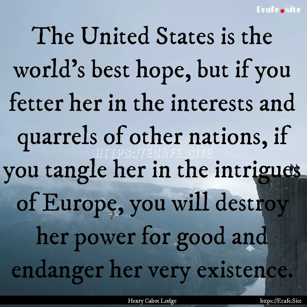 The United States is the world's best hope,.... : Quote by Henry Cabot Lodge