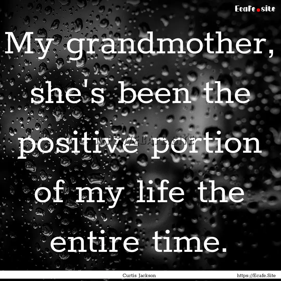 My grandmother, she's been the positive portion.... : Quote by Curtis Jackson