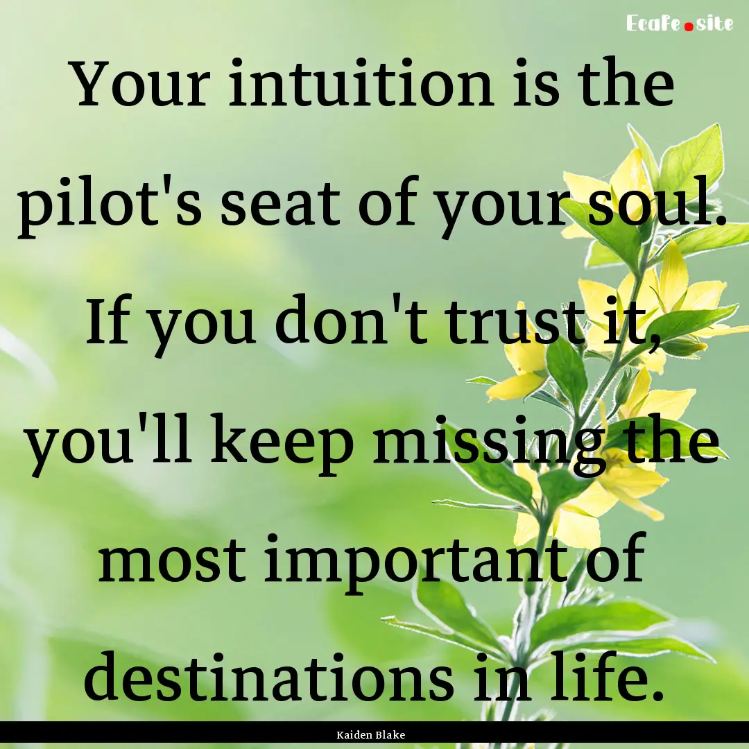 Your intuition is the pilot's seat of your.... : Quote by Kaiden Blake