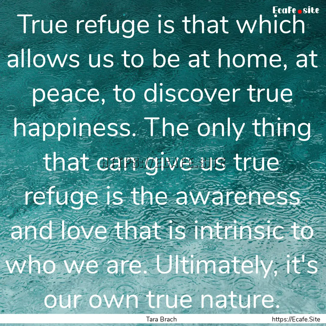 True refuge is that which allows us to be.... : Quote by Tara Brach