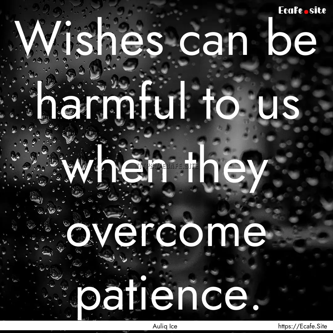 Wishes can be harmful to us when they overcome.... : Quote by Auliq Ice