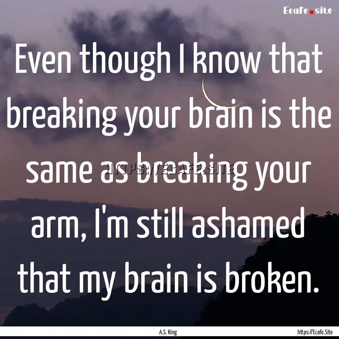 Even though I know that breaking your brain.... : Quote by A.S. King