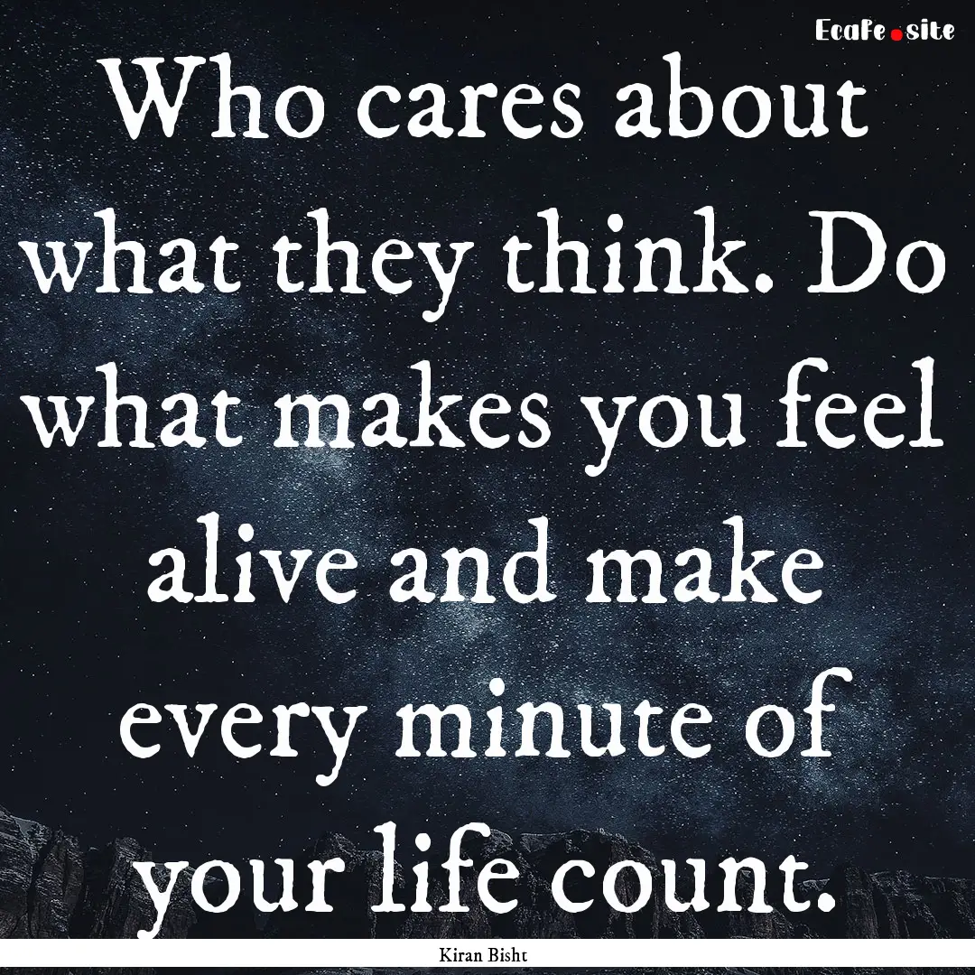 Who cares about what they think. Do what.... : Quote by Kiran Bisht