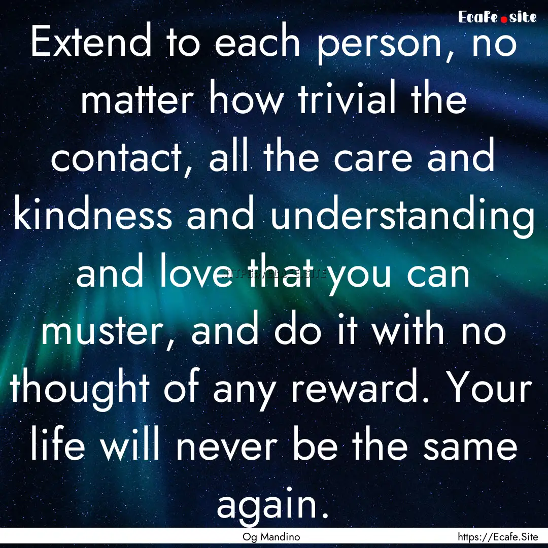 Extend to each person, no matter how trivial.... : Quote by Og Mandino