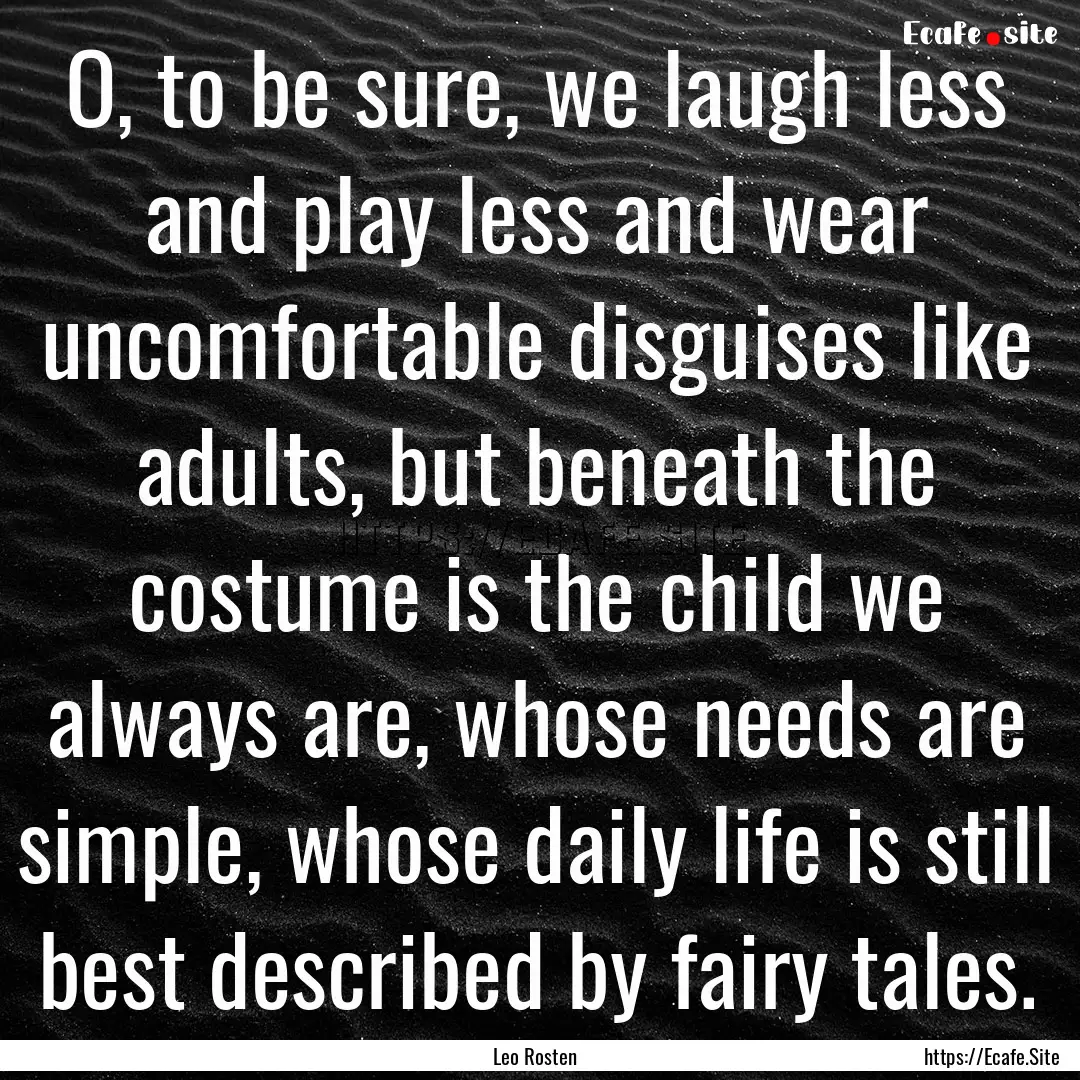 O, to be sure, we laugh less and play less.... : Quote by Leo Rosten